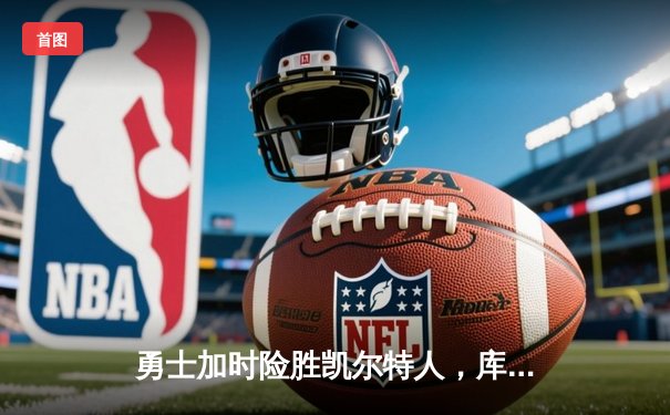 勇士加时险胜凯尔特人，库里53分创赛季新高