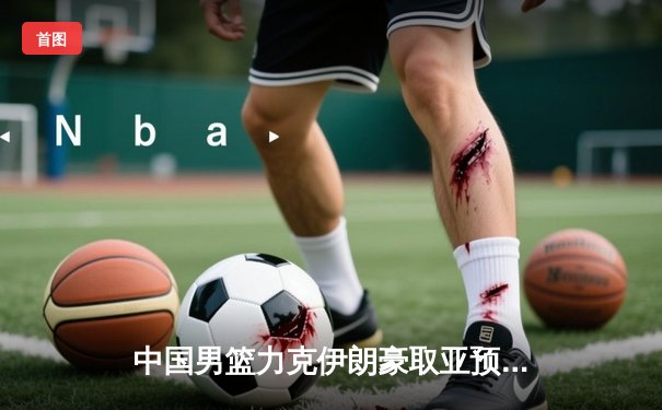 中国男篮力克伊朗豪取亚预赛三连胜，周琦王哲林内线统治彰显优势